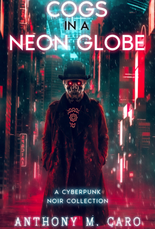 Author Anthony M. Caro Unleashes Cogs in a Neon Globe: A Cyberpunk Noir Collection