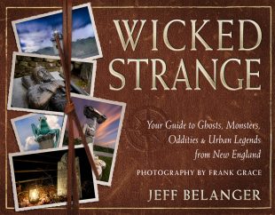 Go legend hunting in New England with explorer of the unexplained Jeff Belanger in his new book, WICKED STRANGE (Sept. 2025)