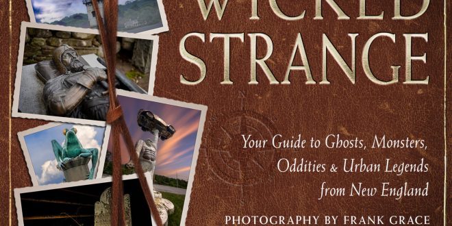 Go legend hunting in New England with explorer of the unexplained Jeff Belanger in his new book, WICKED STRANGE (Sept. 2025)