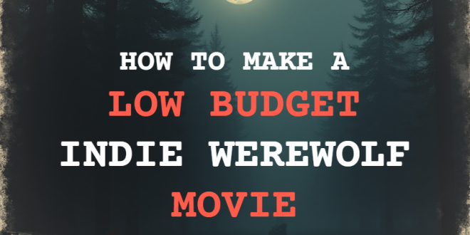 How To Make A Low Budget Indie Werewolf Movie