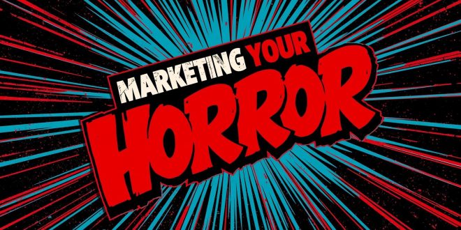 Marketing Macabre Warns Indie Horror Filmmakers: “Distribution Does Not Mean Marketing” in New Viral Video
