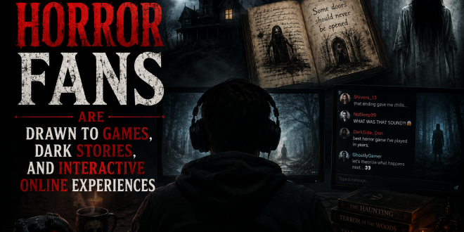 Why Horror Fans Are Drawn to Games, Dark Stories, and Interactive Online Experiences