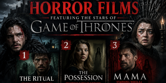 Top 3 Horror Films Featuring the Stars of Game of Thrones